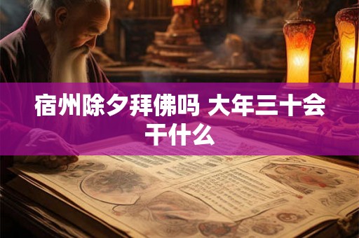 宿州除夕拜佛吗 大年三十会干什么