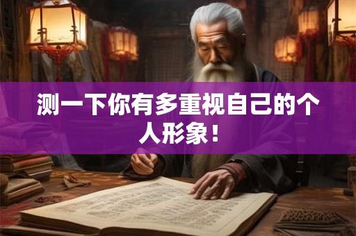 测一下你有多重视自己的个人形象！
