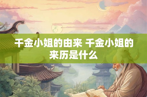 千金小姐的由来 千金小姐的来历是什么