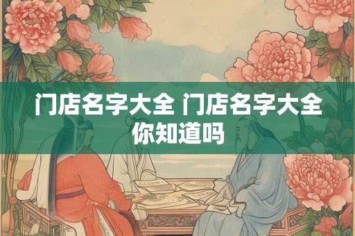 门店名字大全 门店名字大全你知道吗