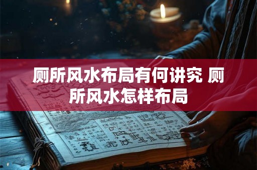 厕所风水布局有何讲究 厕所风水怎样布局