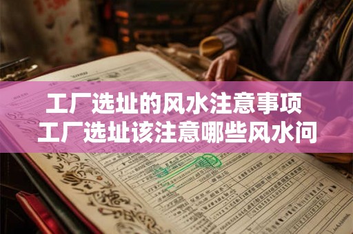 工厂选址的风水注意事项 工厂选址该注意哪些风水问题