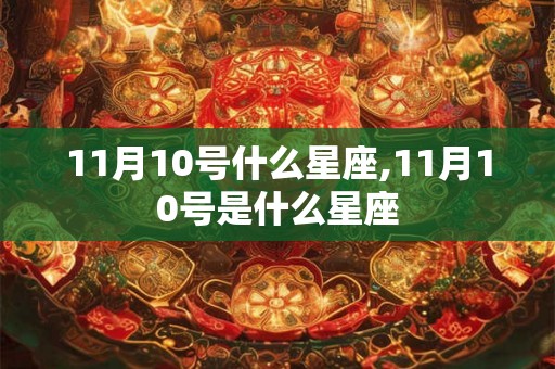 11月10号什么星座,11月10号是什么星座