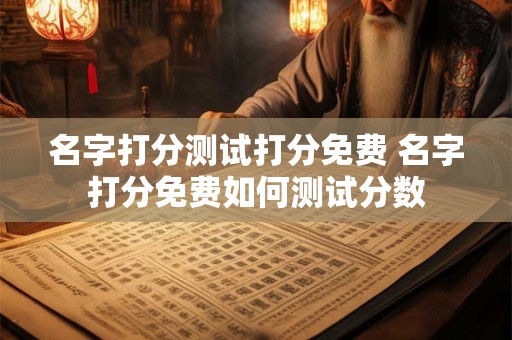 名字打分测试打分免费 名字打分免费如何测试分数
