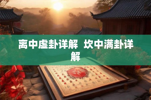 离中虚卦详解  坎中满卦详解