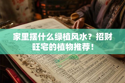 家里摆什么绿植风水？招财旺宅的植物推荐！