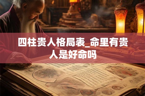 四柱贵人格局表_命里有贵人是好命吗