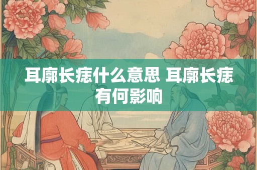 耳廓长痣什么意思 耳廓长痣有何影响