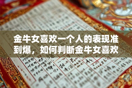金牛女喜欢一个人的表现准到爆，如何判断金牛女喜欢你？