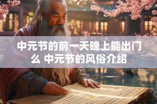 中元节的前一天晚上能出门么 中元节的风俗介绍