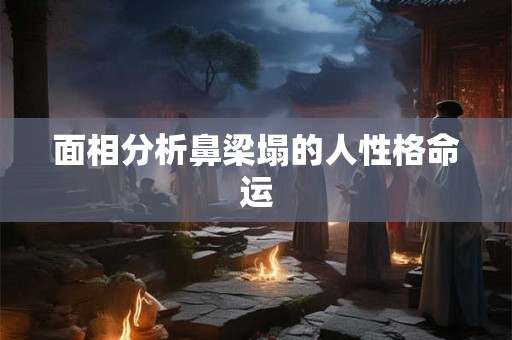 面相分析鼻梁塌的人性格命运