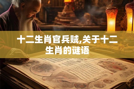 十二生肖官兵贼,关于十二生肖的谜语 十二生肖官兵贼,关于十二生肖的谜语