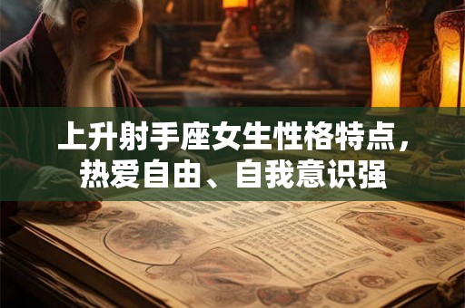 上升射手座女生性格特点，热爱自由、自我意识强