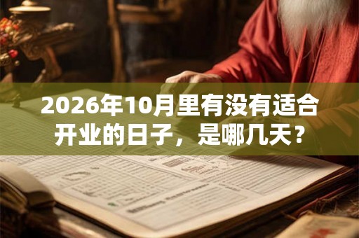 2026年10月里有没有适合开业的日子,是哪几天? 2026年10月里有没有适合开业的日子,是哪几天?