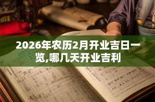 2026年农历2月开业吉日一览,哪几天开业吉利