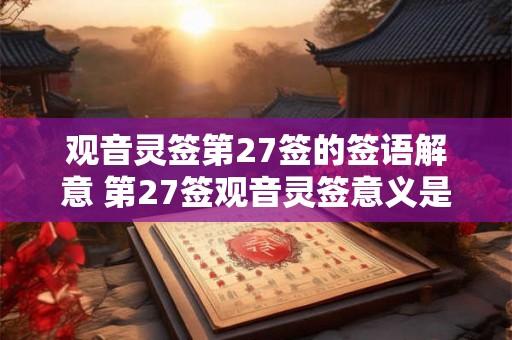 观音灵签第27签的签语解意 第27签观音灵签意义是什么