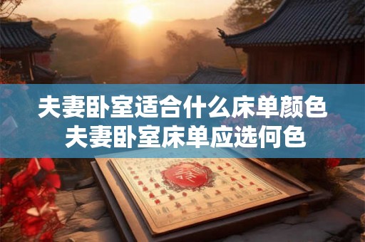 夫妻卧室适合什么床单颜色 夫妻卧室床单应选何色