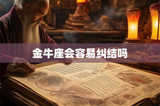 金牛座会容易纠结吗