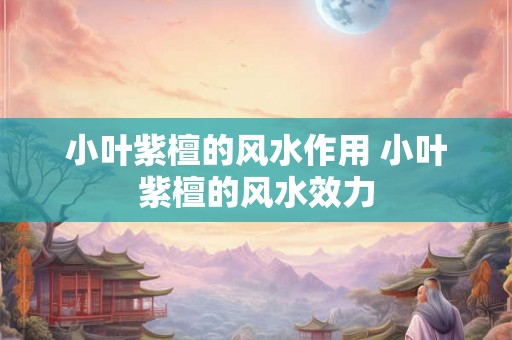 小叶紫檀的风水作用 小叶紫檀的风水效力