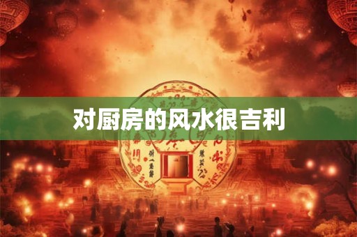 对厨房的风水很吉利
