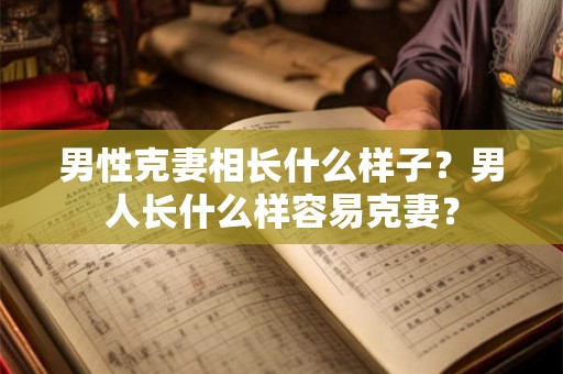 男性克妻相长什么样子？男人长什么样容易克妻？