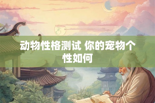 动物性格测试 你的宠物个性如何