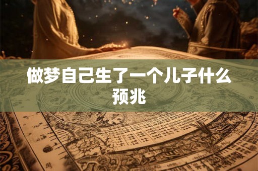 做梦自己生了一个儿子什么预兆