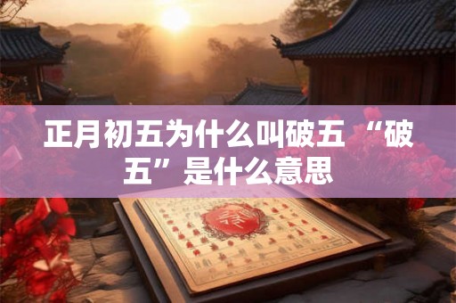正月初五为什么叫破五 “破五”是什么意思