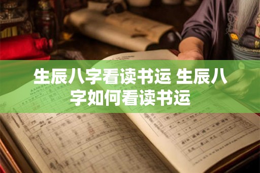 生辰八字看读书运 生辰八字如何看读书运