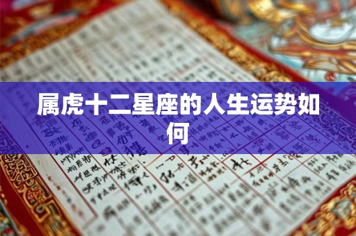 属虎十二星座的人生运势如何 属虎十二星座的人生运势如何