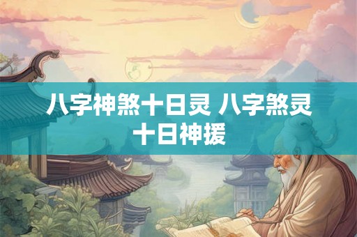 八字神煞十日灵 八字煞灵十日神援
