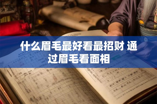 什么眉毛最好看最招财 通过眉毛看面相
