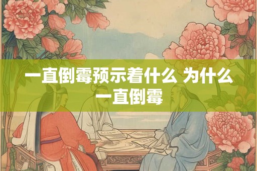 一直倒霉预示着什么 为什么一直倒霉