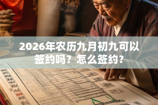 2026年农历九月初九可以签约吗？怎么签约？