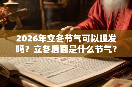 2026年立冬节气可以理发吗？立冬后面是什么节气？