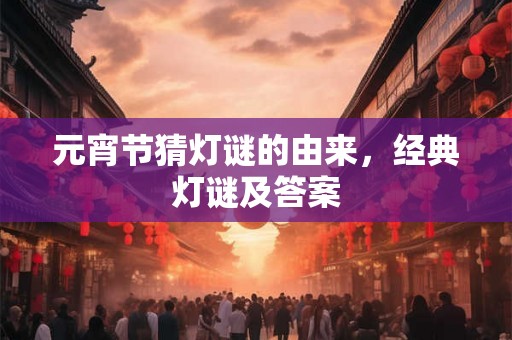 元宵节猜灯谜的由来，经典灯谜及答案