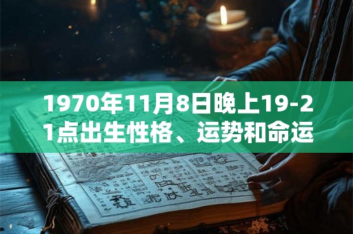 1970年11月8日晚上19-21点出生性格、运势和命运