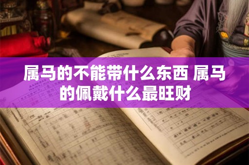 属马的不能带什么东西 属马的佩戴什么最旺财