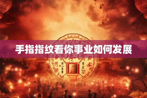 手指指纹看你事业如何发展
