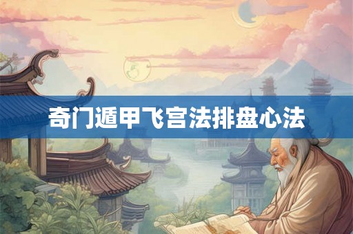 奇门遁甲飞宫法排盘心法