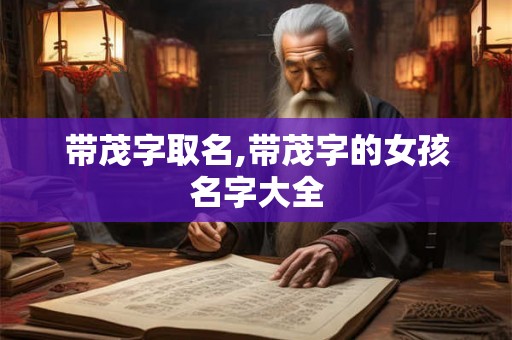 带茂字取名,带茂字的女孩名字大全