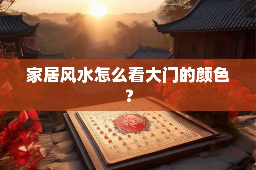 家居风水怎么看大门的颜色？
