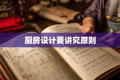 厨房设计要讲究原则 厨房设计要讲究原则