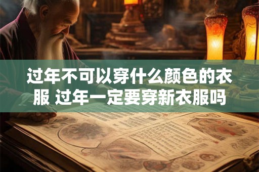 过年不可以穿什么颜色的衣服 过年一定要穿新衣服吗