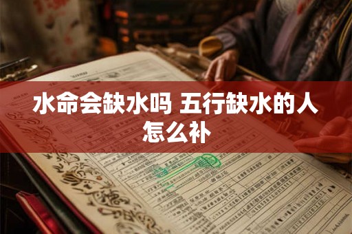 水命会缺水吗 五行缺水的人怎么补