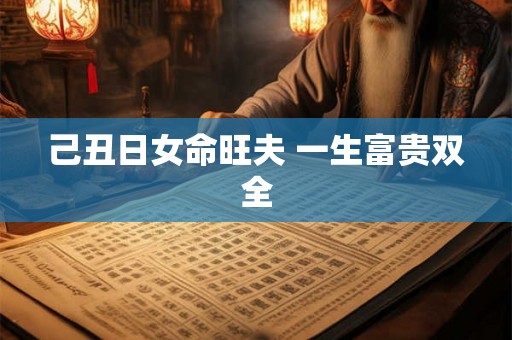 己丑日女命旺夫 一生富贵双全