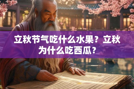 立秋节气吃什么水果？立秋为什么吃西瓜？