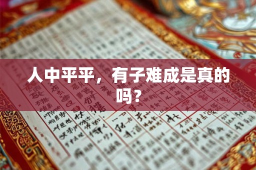 人中平平，有子难成是真的吗？