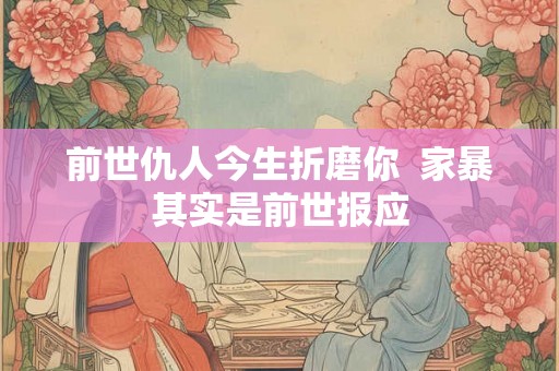 前世仇人今生折磨你  家暴其实是前世报应