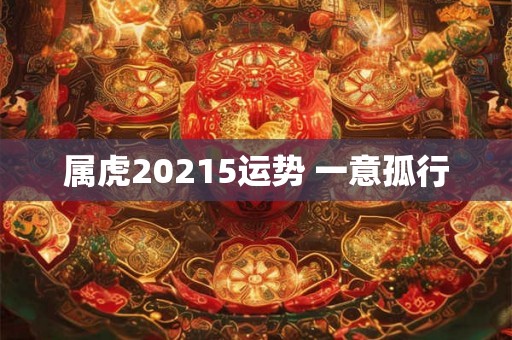属虎20215运势 一意孤行